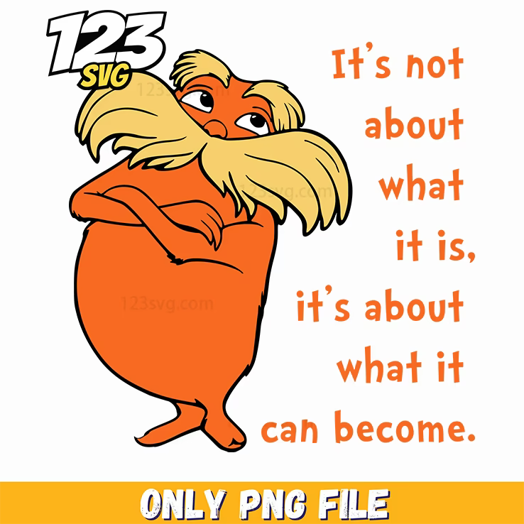 lorax quote what it can become dr seuss png 2, the Lorax quote what it can become, dr seuss lorax quote what it can become - 123SVG Store
