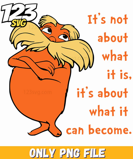 lorax quote what it can become dr seuss png 2, the Lorax quote what it can become, dr seuss lorax quote what it can become - 123SVG Store